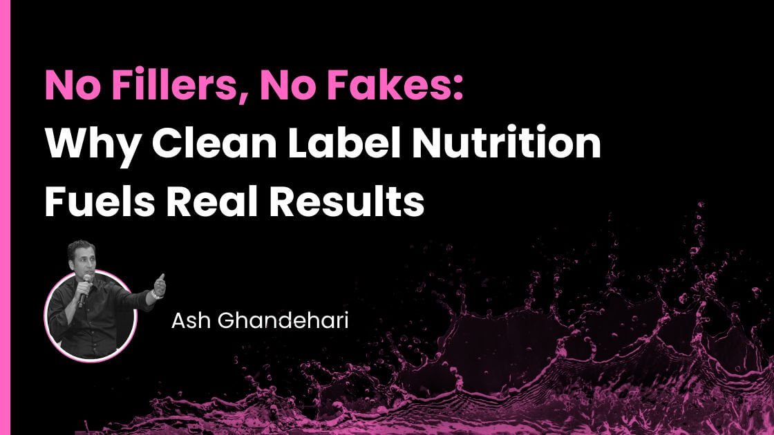 No Fillers, No Fakes: Why Clean Label Nutrition Fuels Real Results