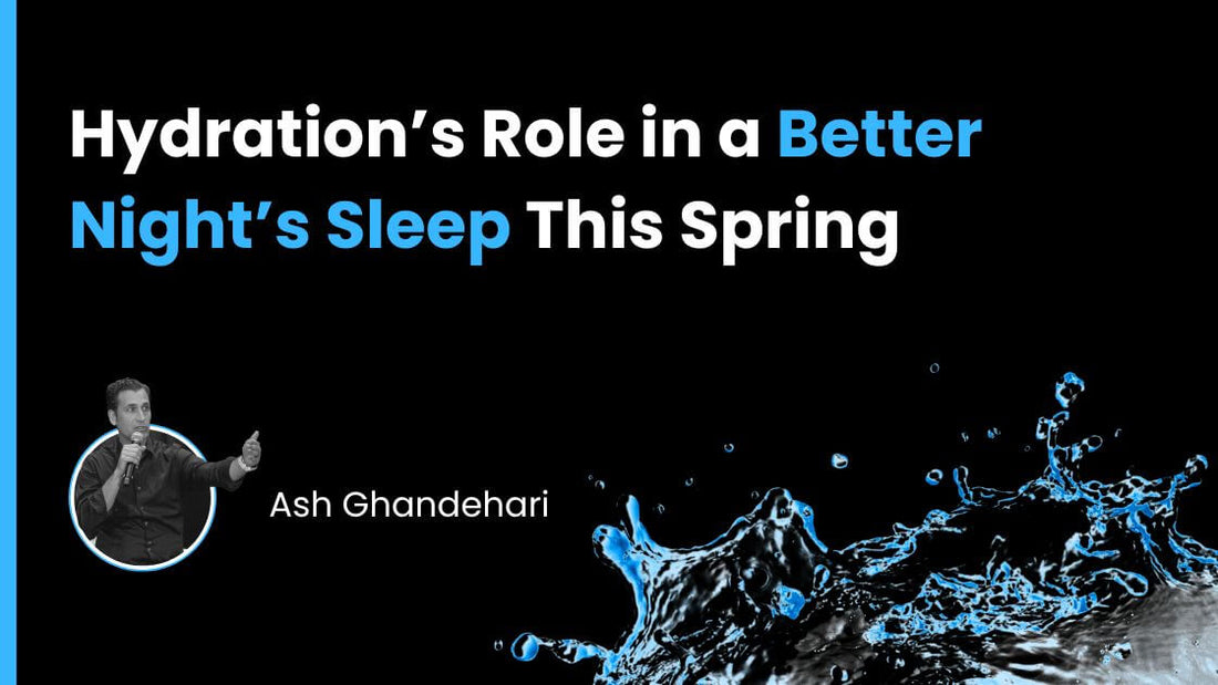 Hydration’s Role in a Better Night’s Sleep This Spring