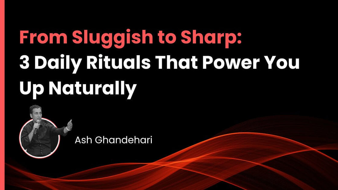 From Sluggish to Sharp: 3 Daily Rituals That Power You Up Naturally