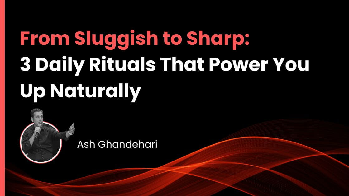 From Sluggish to Sharp: 3 Daily Rituals That Power You Up Naturally