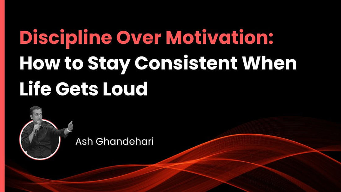 Discipline Over Motivation: How to Stay Consistent When Life Gets Loud