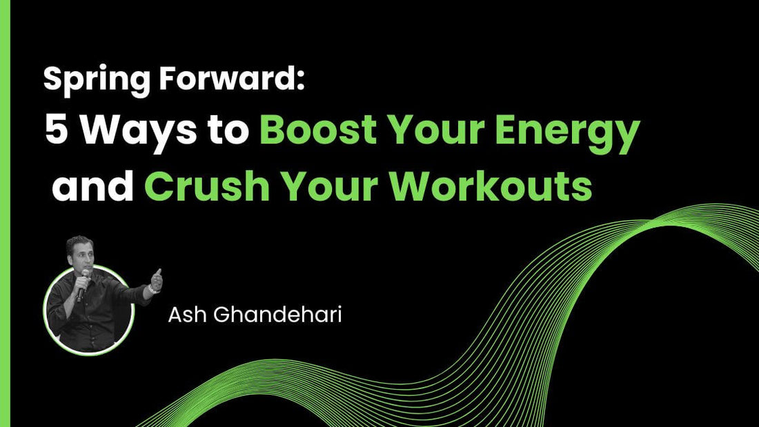 Spring Forward: 5 Ways to Boost Your Energy and Crush Your Workouts