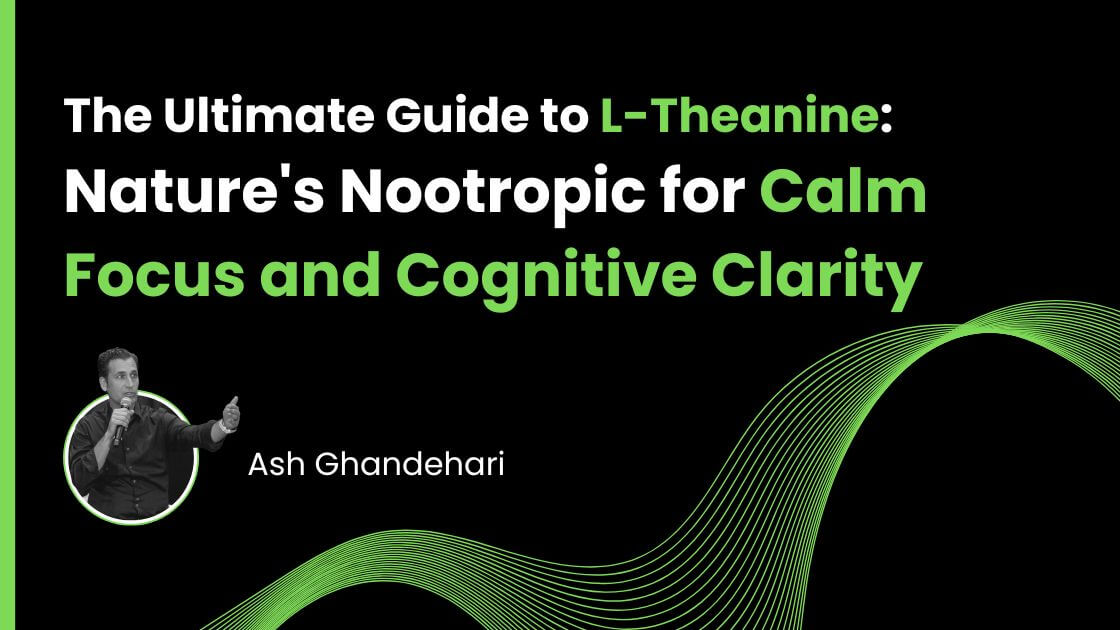 The Ultimate Guide to L-Theanine: Nature's Nootropic for Calm Focus and Cognitive Clarity